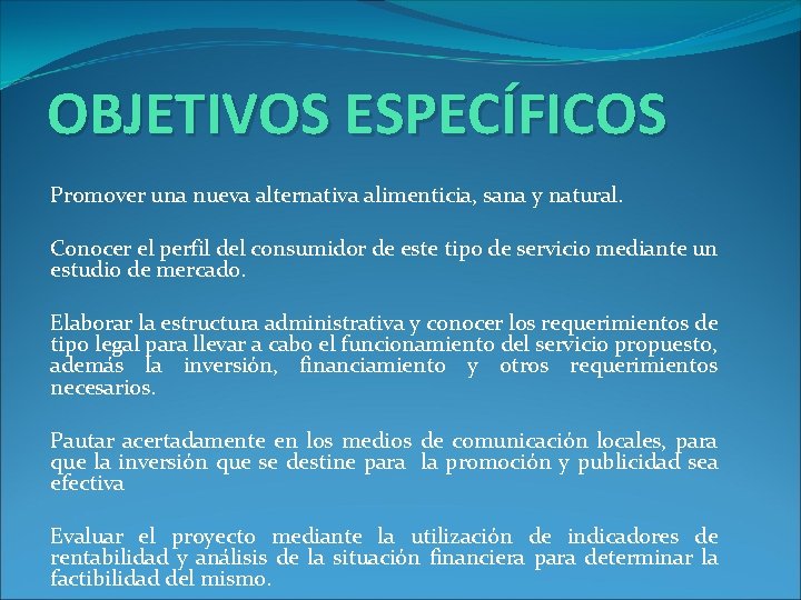 OBJETIVOS ESPECÍFICOS Promover una nueva alternativa alimenticia, sana y natural. Conocer el perfil del OBJETIVOS ESPECÍFICOS Promover una nueva alternativa alimenticia, sana y natural. Conocer el perfil del