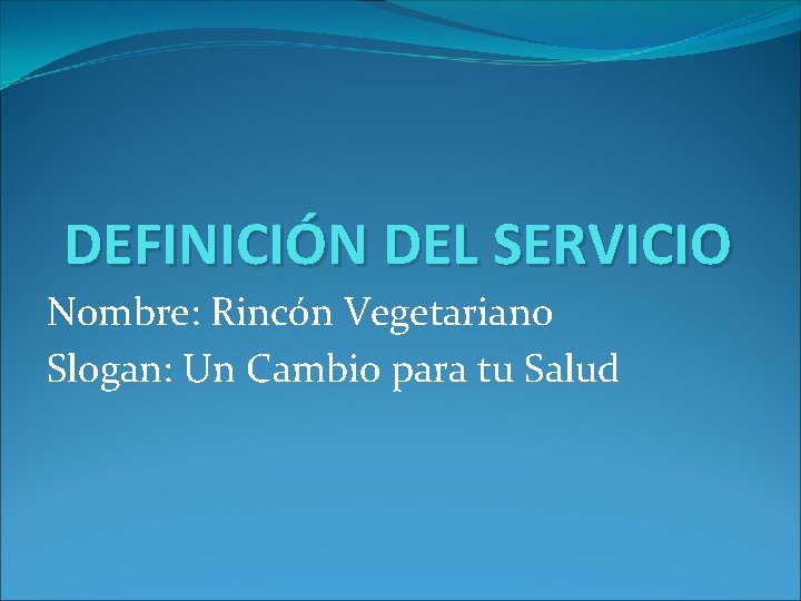 DEFINICIÓN DEL SERVICIO Nombre: Rincón Vegetariano Slogan: Un Cambio para tu Salud DEFINICIÓN DEL SERVICIO Nombre: Rincón Vegetariano Slogan: Un Cambio para tu Salud