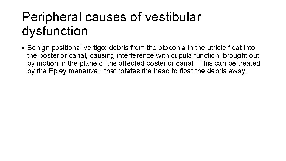 Peripheral causes of vestibular dysfunction • Benign positional vertigo: debris from the otoconia in