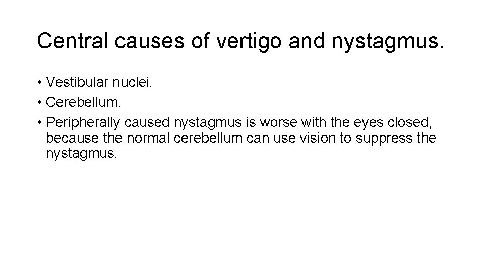 Central causes of vertigo and nystagmus. • Vestibular nuclei. • Cerebellum. • Peripherally caused