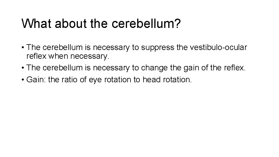 What about the cerebellum? • The cerebellum is necessary to suppress the vestibulo-ocular reflex