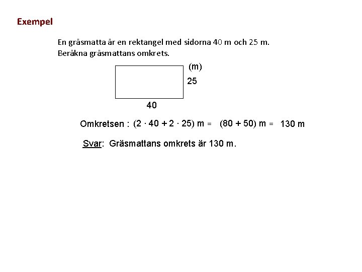 Exempel En gräsmatta är en rektangel med sidorna 40 m och 25 m. Beräkna