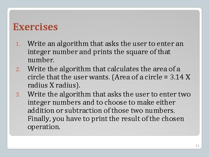 Exercises Write an algorithm that asks the user to enter an integer number and
