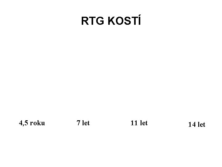 RTG KOSTÍ 4, 5 roku 7 let 11 let 14 let 