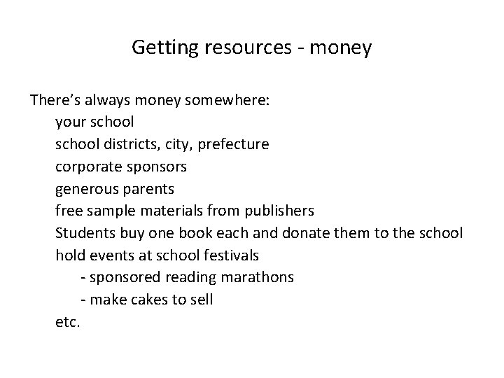 Getting resources - money There’s always money somewhere: your school districts, city, prefecture corporate