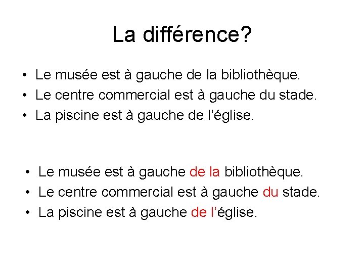 La différence? • Le musée est à gauche de la bibliothèque. • Le centre