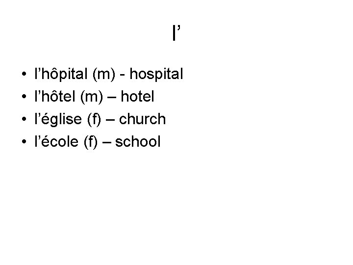 l’ • • l’hôpital (m) - hospital l’hôtel (m) – hotel l’église (f) –