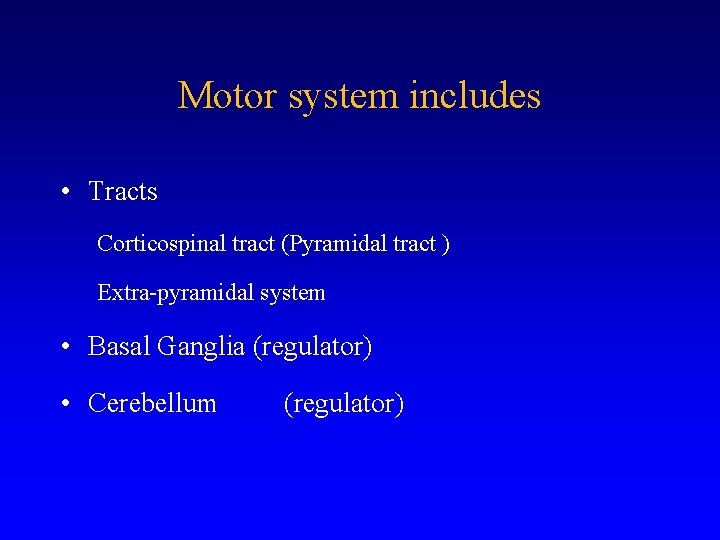 Motor system includes • Tracts Corticospinal tract (Pyramidal tract ) Extra-pyramidal system • Basal
