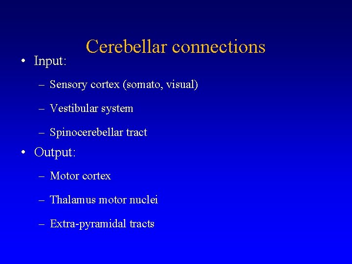  • Input: Cerebellar connections – Sensory cortex (somato, visual) – Vestibular system –
