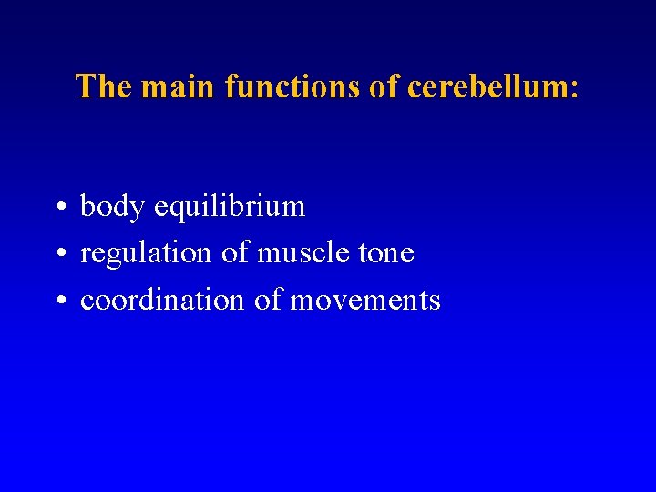 The main functions of cerebellum: • body equilibrium • regulation of muscle tone •