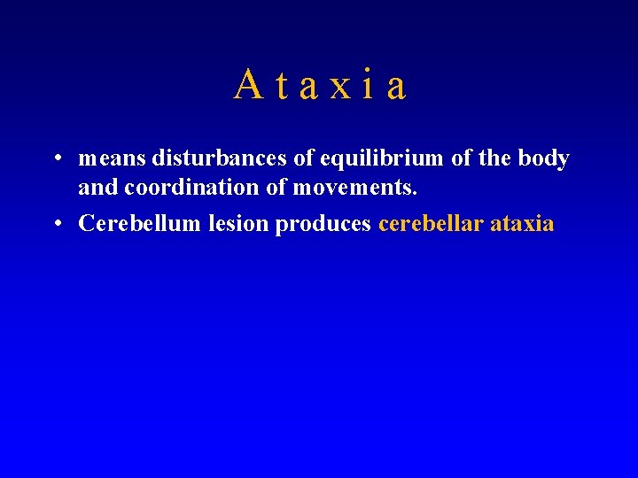 Ataxia • means disturbances of equilibrium of the body and coordination of movements. •