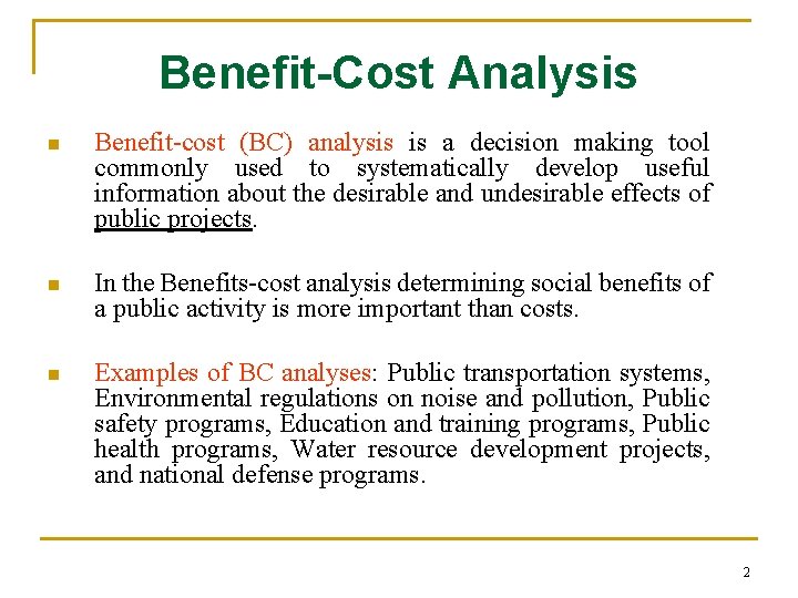 Benefit-Cost Analysis n Benefit-cost (BC) analysis is a decision making tool commonly used to