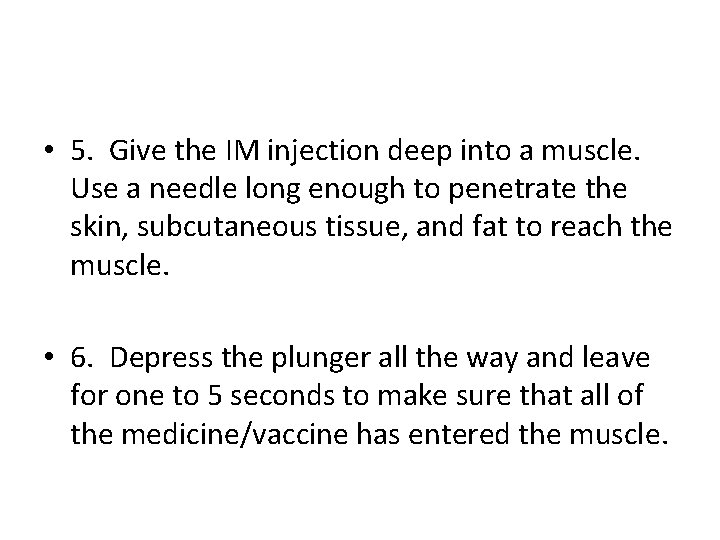  • 5. Give the IM injection deep into a muscle. Use a needle