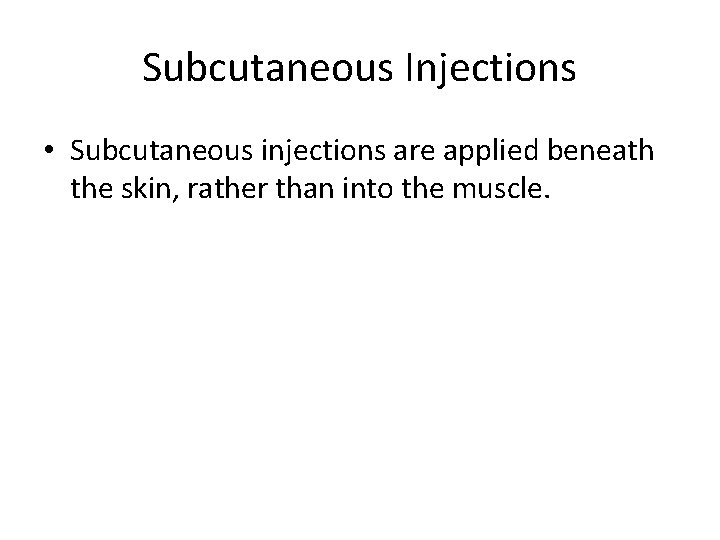 Subcutaneous Injections • Subcutaneous injections are applied beneath the skin, rather than into the