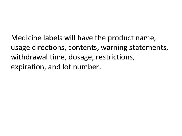 Medicine labels will have the product name, usage directions, contents, warning statements, withdrawal time,