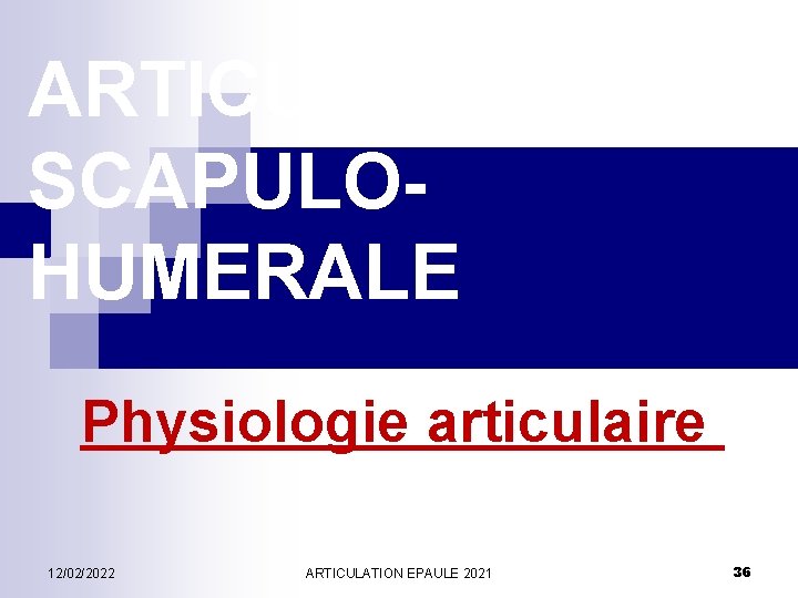 ARTICULATION SCAPULOHUMERALE Physiologie articulaire 12/02/2022 ARTICULATION EPAULE 2021 36 