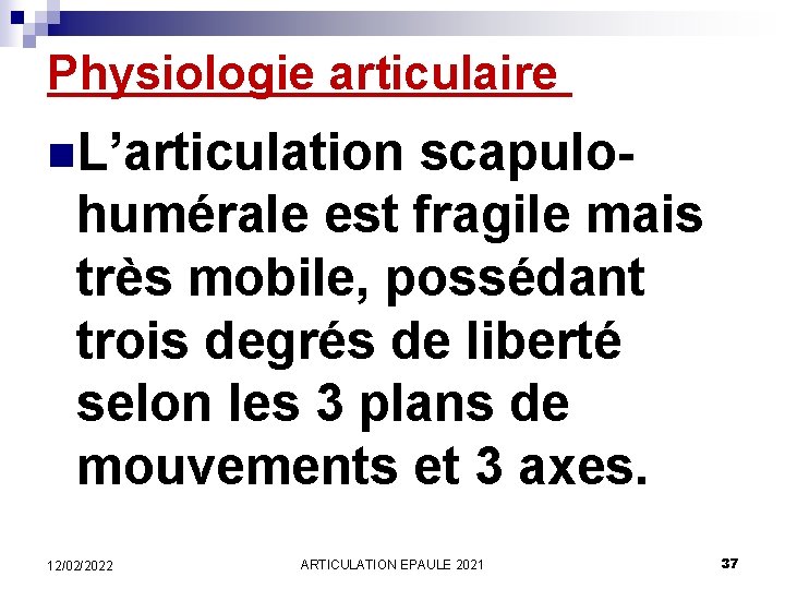 Physiologie articulaire n. L’articulation scapulohumérale est fragile mais très mobile, possédant trois degrés de