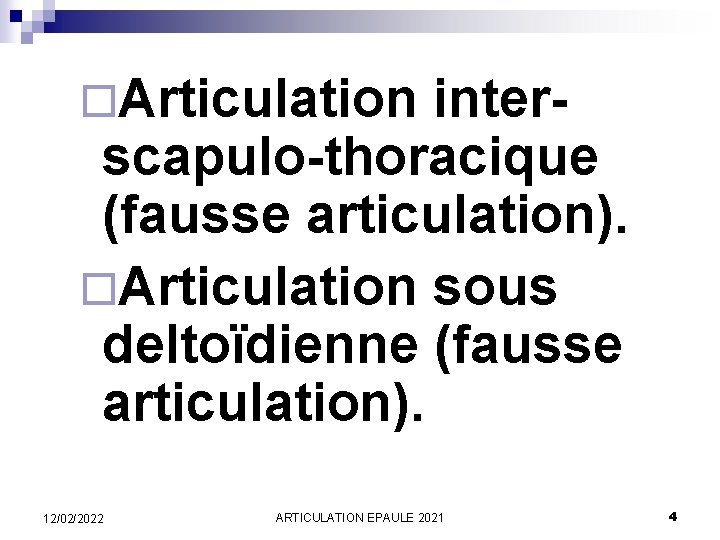 ¨Articulation interscapulo-thoracique (fausse articulation). ¨Articulation sous deltoïdienne (fausse articulation). 12/02/2022 ARTICULATION EPAULE 2021 4