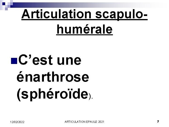 Articulation scapulohumérale n. C’est une énarthrose (sphéroïde). 12/02/2022 ARTICULATION EPAULE 2021 7 