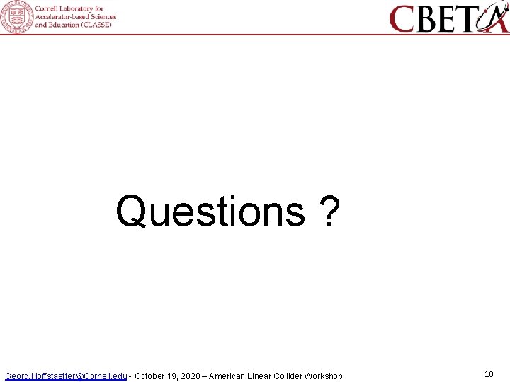 Questions ? Georg. Hoffstaetter@Cornell. edu - October 19, 2020 – American Linear Collider Workshop
