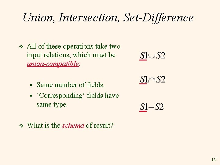Union, Intersection, Set-Difference v All of these operations take two input relations, which must