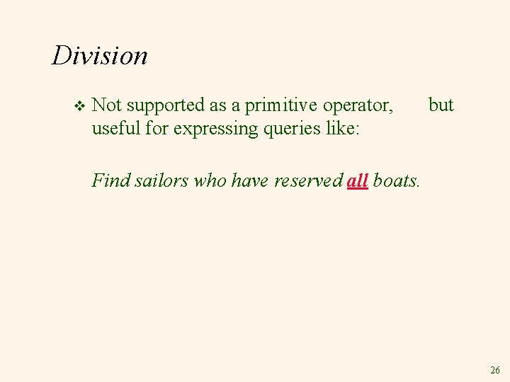 Division v Not supported as a primitive operator, useful for expressing queries like: but