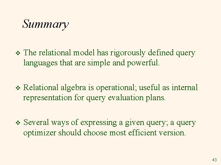 Summary v The relational model has rigorously defined query languages that are simple and