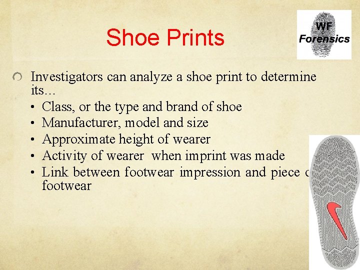 Shoe Prints Investigators can analyze a shoe print to determine its… • Class, or
