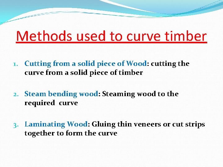 Methods used to curve timber 1. Cutting from a solid piece of Wood: cutting