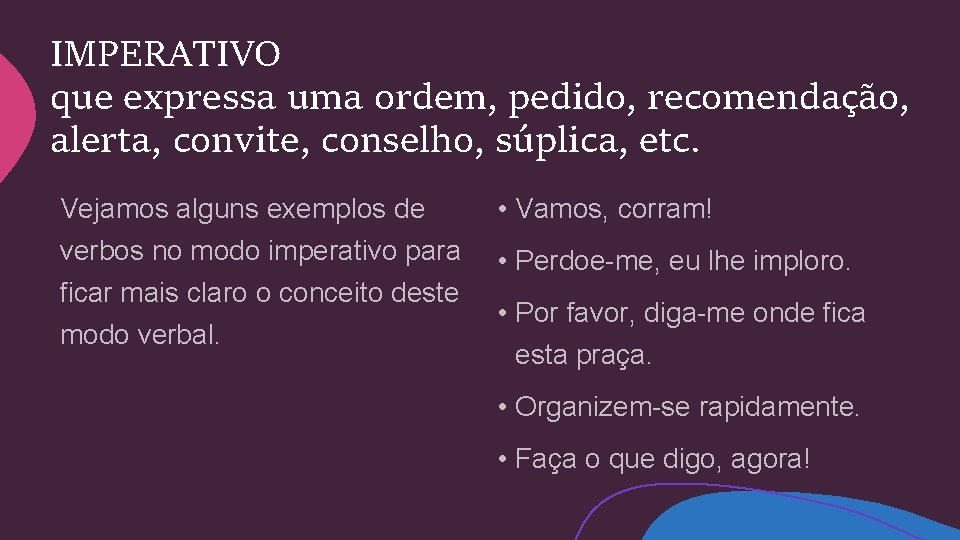 IMPERATIVO que expressa uma ordem, pedido, recomendação, alerta, convite, conselho, súplica, etc. Vejamos alguns