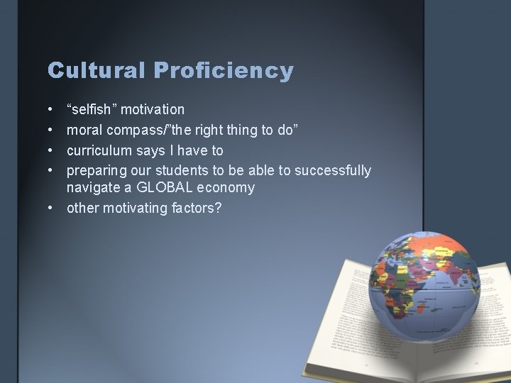 Cultural Proficiency • • “selfish” motivation moral compass/”the right thing to do” curriculum says