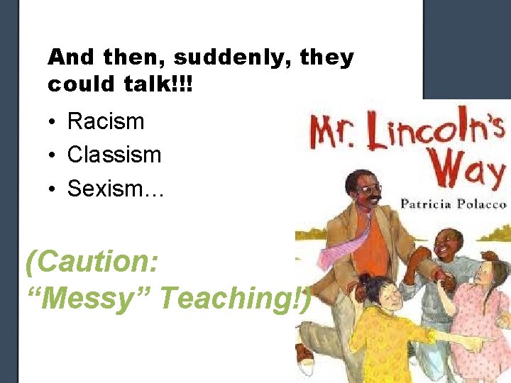 And then, suddenly, they could talk!!! • Racism • Classism • Sexism… (Caution: “Messy”