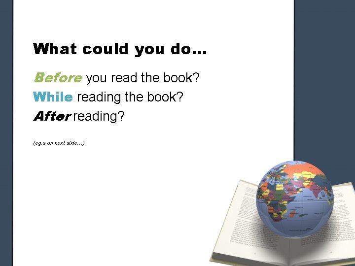 What could you do… Before you read the book? While reading the book? After