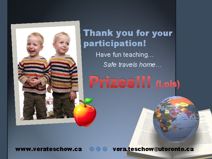 Thank you for your participation! Have fun teaching… Safe travels home… Prizes!!! (Lois) www.