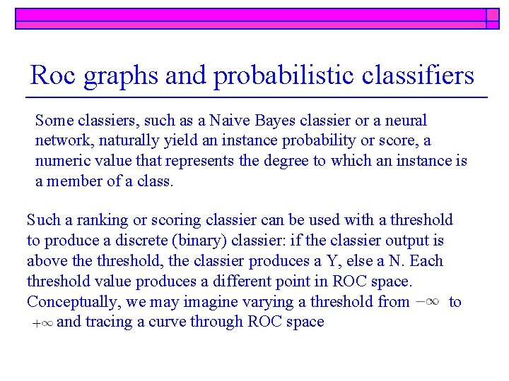 Roc graphs and probabilistic classifiers Some classiers, such as a Naive Bayes classier or