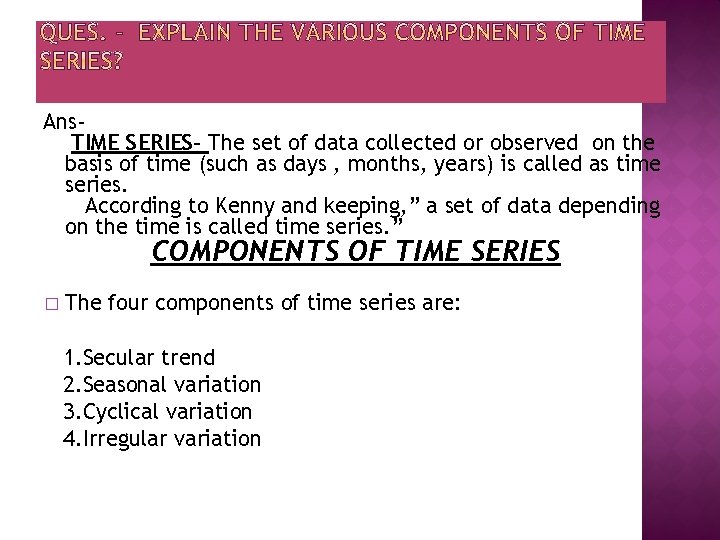 Ans. TIME SERIES- The set of data collected or observed on the basis of