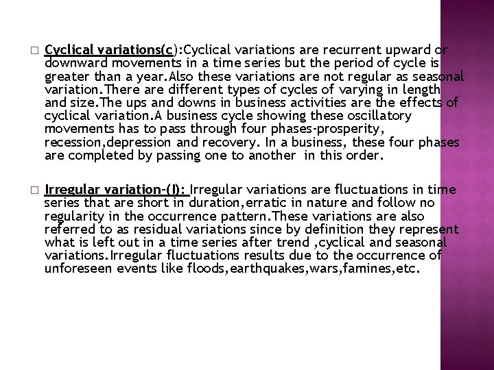 � Cyclical variations(c): Cyclical variations are recurrent upward or downward movements in a time