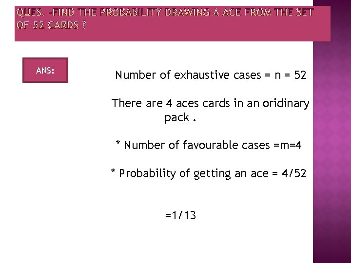 ANS: Number of exhaustive cases = n = 52 There are 4 aces cards
