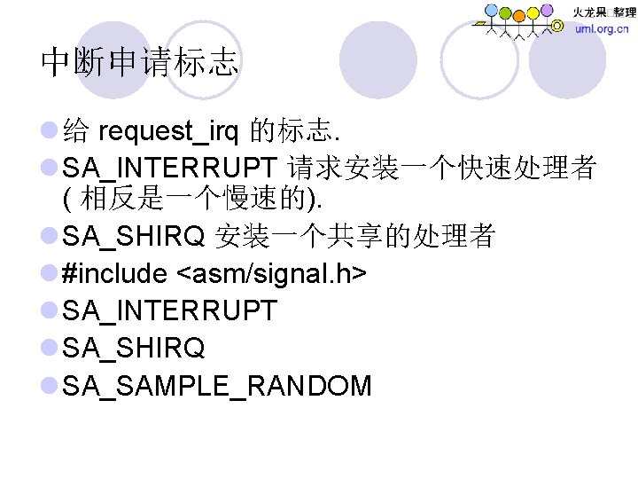 中断申请标志 l 给 request_irq 的标志. l SA_INTERRUPT 请求安装一个快速处理者 ( 相反是一个慢速的). l SA_SHIRQ 安装一个共享的处理者 l