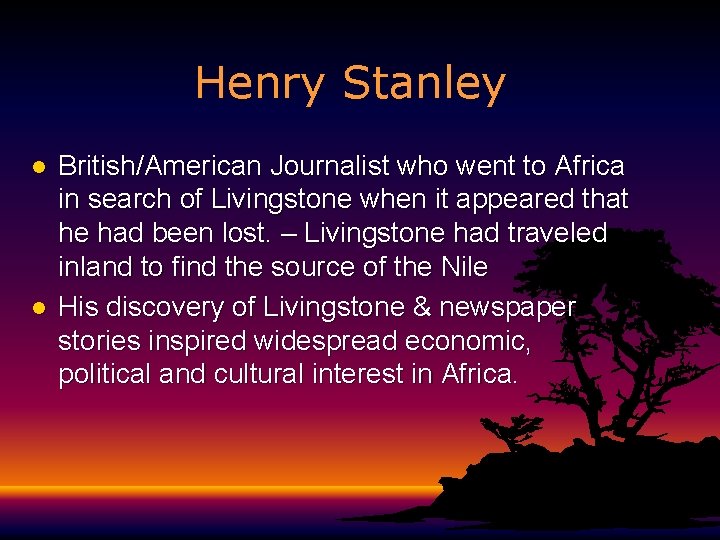 Henry Stanley l l British/American Journalist who went to Africa in search of Livingstone