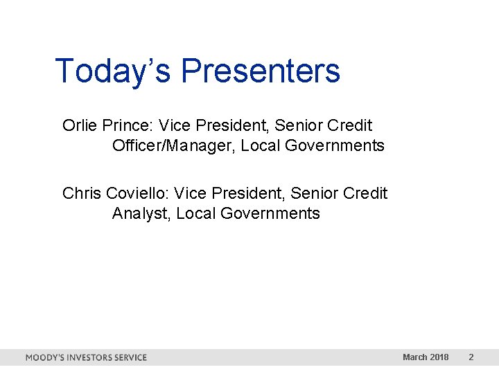 Today’s Presenters Orlie Prince: Vice President, Senior Credit Officer/Manager, Local Governments Chris Coviello: Vice