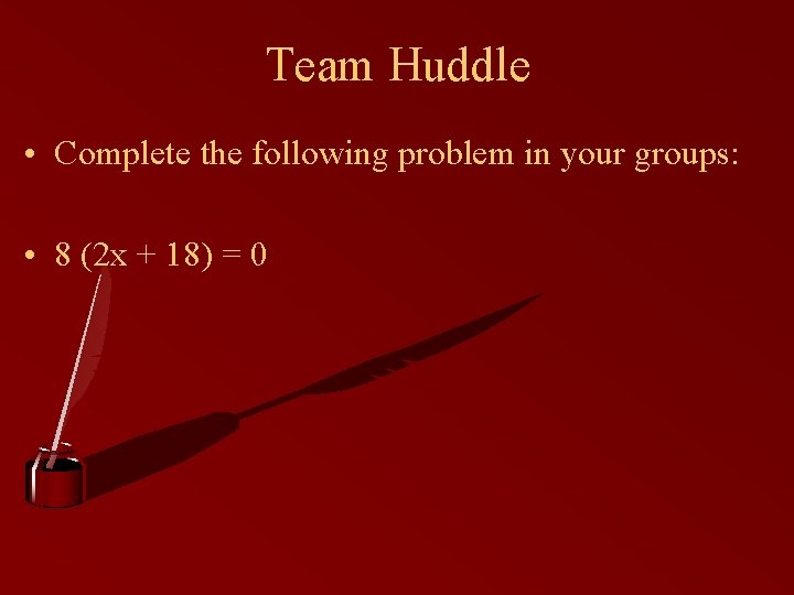 Team Huddle • Complete the following problem in your groups: • 8 (2 x