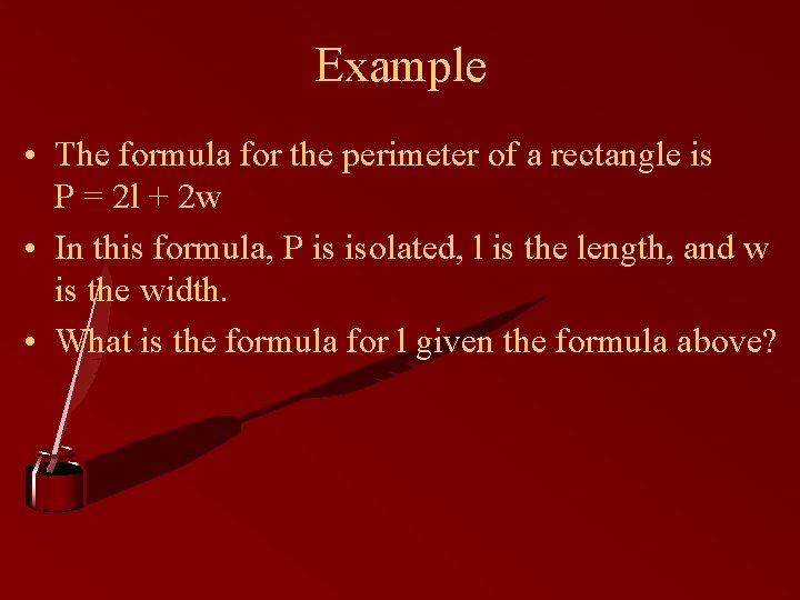 Example • The formula for the perimeter of a rectangle is P = 2