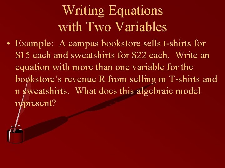Writing Equations with Two Variables • Example: A campus bookstore sells t-shirts for $15