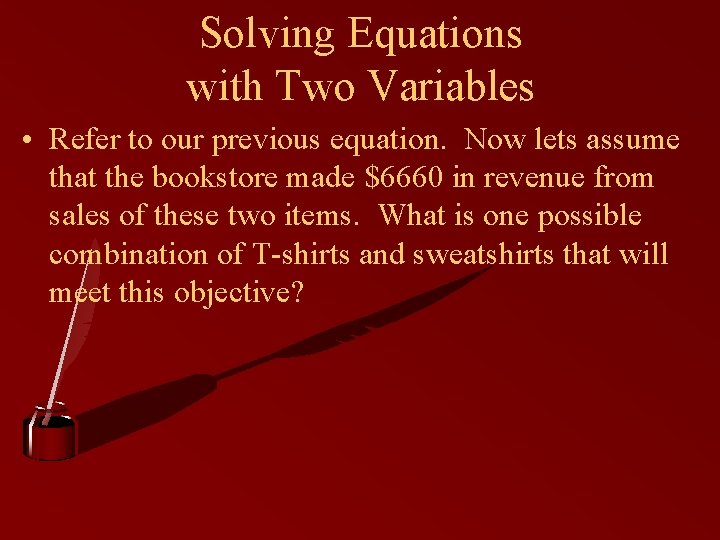 Solving Equations with Two Variables • Refer to our previous equation. Now lets assume