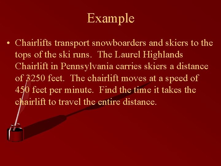 Example • Chairlifts transport snowboarders and skiers to the tops of the ski runs.