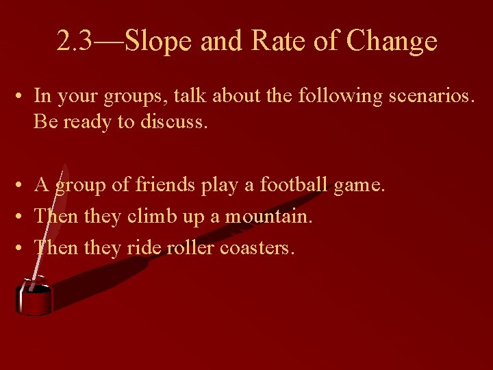 2. 3—Slope and Rate of Change • In your groups, talk about the following