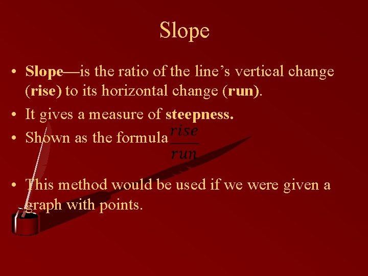 Slope • Slope—is the ratio of the line’s vertical change (rise) to its horizontal