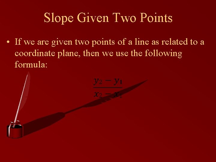 Slope Given Two Points • If we are given two points of a line