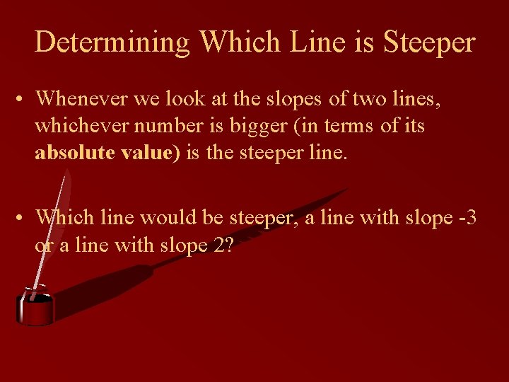 Determining Which Line is Steeper • Whenever we look at the slopes of two